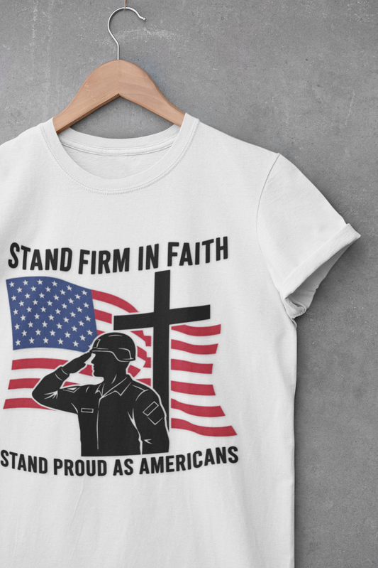 Christian Patriotic T-Shirt — Stand Firm in Faith Stand Proud as Americans