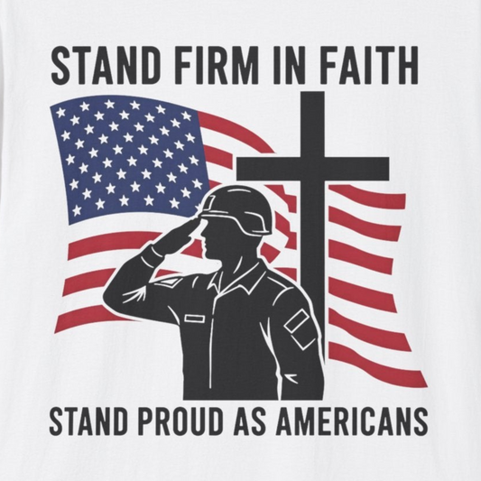 A167 - Christian Patriotic T-Shirt — Stand Firm in Faith Stand Proud as Americans