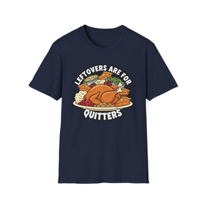 A049 - Leftovers Are for Quitters Funny Thanksgiving T-Shirt