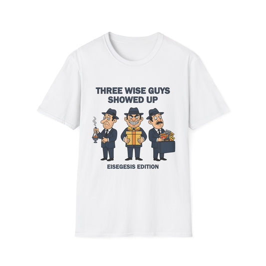 A101 - Three Wise Guys Showed Up Eisegesis Edition Theology Humor Christmas T-Shirt