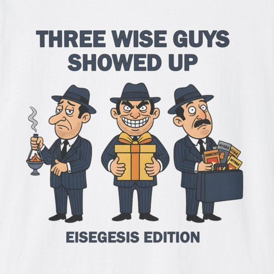 A101 - Three Wise Guys Showed Up Eisegesis Edition Theology Humor Christmas T-Shirt