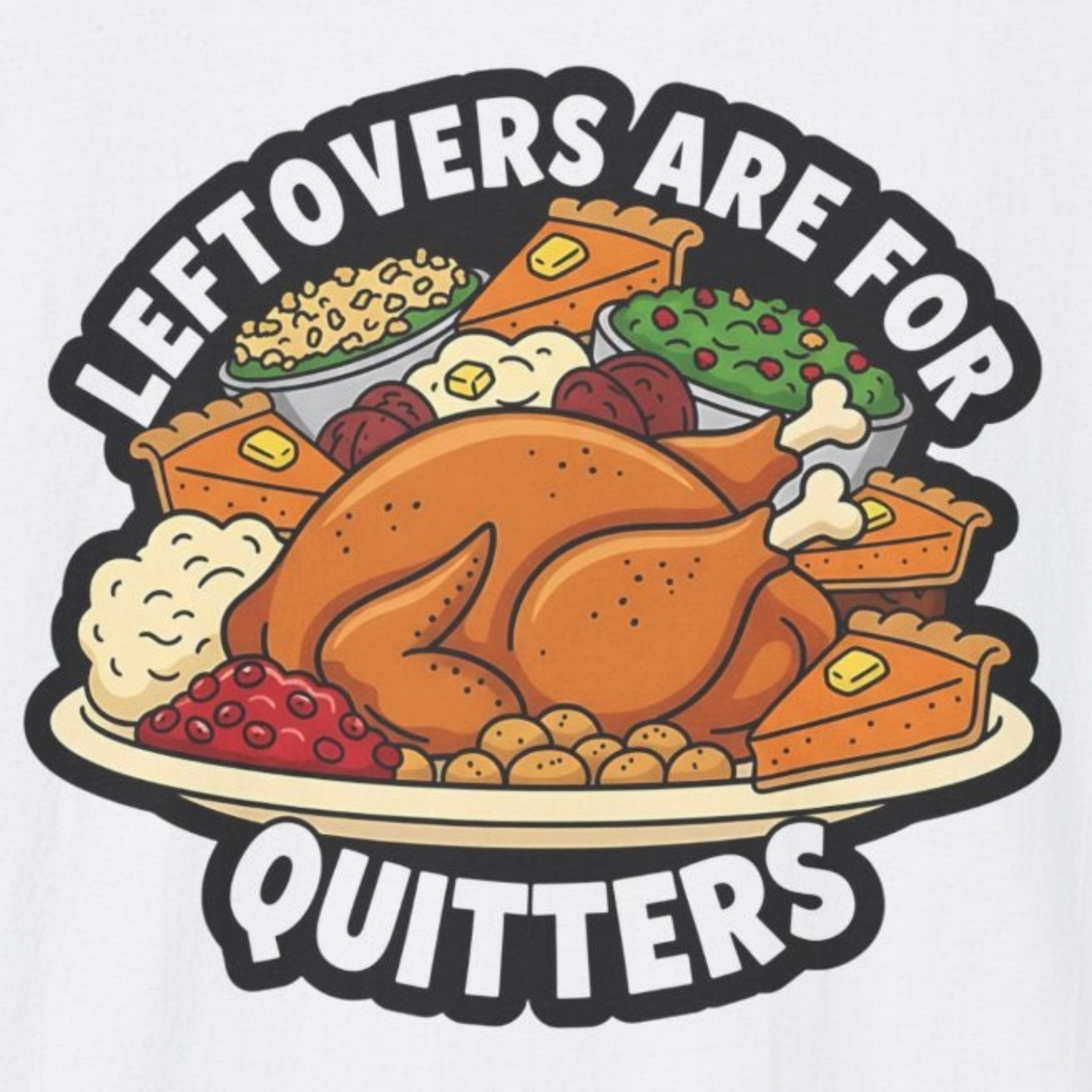 A049 - Leftovers Are for Quitters Funny Thanksgiving T-Shirt