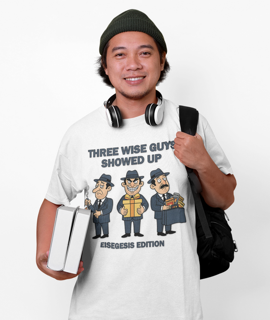 Three Wise Guys Showed Up Eisegesis Edition Theology Humor Christmas T-Shirt