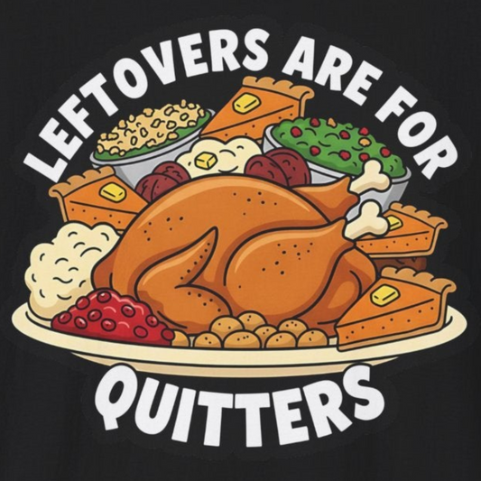 A049 - Leftovers Are for Quitters Funny Thanksgiving T-Shirt